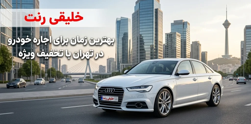 بهترین زمان برای اجاره خودرو در تهران با تخفیف ویژه